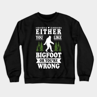 Either You Like Bigfoot Or You're Wrong Crewneck Sweatshirt